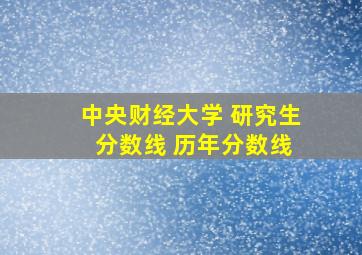 中央财经大学 研究生 分数线 历年分数线